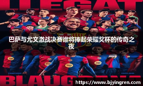 巴萨与尤文激战决赛谁将捧起荣耀奖杯的传奇之夜